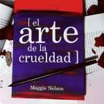 Lecturas de la crueldad: la obra de Maggie Nelson como guía
