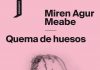 ENTREVISTA | ‘Quema de huesos’, de Miren Agur Meabe, una autoficción con sabor poético