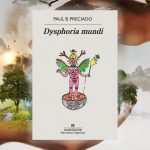 Lo íntimo en sus cabales: del diario de Paul Preciado en ‘Dysphoria Mundi’